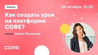 Вебинар «Как создать урок на платформе CORE»