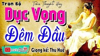 Nghe thôi cũng thấy phê - DỤC VỌNG ĐÊM ĐẦU - Full  Truyện tâm sự thầm kín đặc sắc nhất 2025