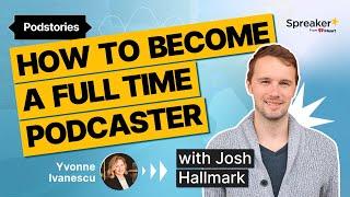 Becoming a Full-Time Podcaster #Podstories with Josh