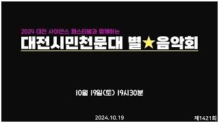 제 1,421 회 토요 별 음악회 / 2024-10-19 (토) 오후 7시30분 / 2024 대전 사이언스 페스티벌과 함께하는 대전시민천문대 별음악회