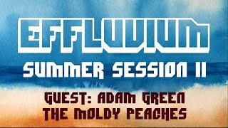 EFFLUVIUM 2024 SUMMER SESSION II: ADAM GREEN, THE MOLDY PEACHES