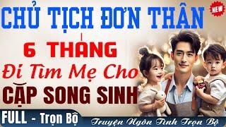 Truyện mới CỰC MÊ: CHỦ TỊCH ĐƠN THÂN 6 Tháng Đi Tìm Mẹ Cho CẶP SINH ĐÔI Truyện Trọn Bộ FULL Hay Nhất