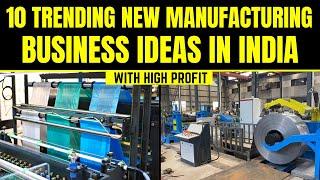 Top 10 Trending New Manufacturing Business Ideas in India