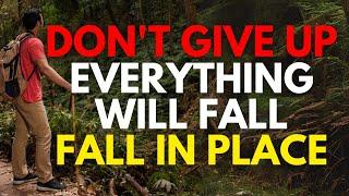 DON’T GIVE UP YET; EVERYTHING WILL FALL IN PLACE