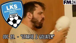 WIELKI LKS GOCZAŁKOWICE ZDRÓJ | odcinek 23. "Starcie z Goliatem" | Football Manager 2024