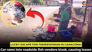 #LuckyEscape for fisherwoman in Canacona! Car rams into roadside fish vendors kiosk, causing losses