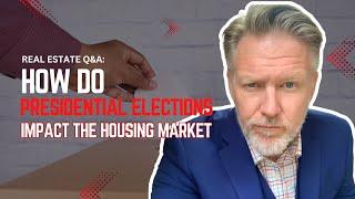 Q&A: How Do Presidential Elections Impact the Housing Market