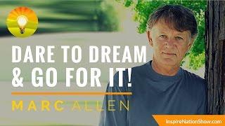 DARE TO DREAM & GO FOR IT! | Marc Allen | Eckart Tolle, "Power of Now" Publisher