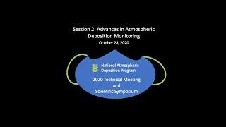 NADP 2020 Scientific Symposium Session 2: Advances in Atmospheric Deposition Monitoring