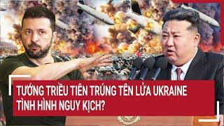 Thời sự quốc tế: Tướng Triều Tiên trúng tên lửa Ukraine, tình hình nguy kịch?