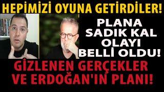 HEPİMİZİ OYUNA GETİRDİLER! PLANA SADIK KAL OLAYI BELLİ OLDU! GİZLENEN GERÇEKLER VE ERDOĞAN'IN PLANI!