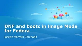 DNF and bootc in Image Mode for Fedora - Fedora 41 Release Party