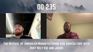 DO 235 - The Revival of American Manufacturing and Agriculture with Rust Belt Kid and Jason