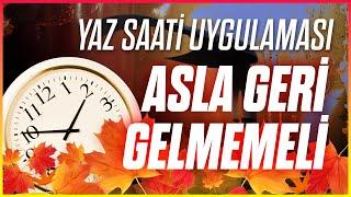 Yaz Saati Uygulamasına GERİ DÖNMEMELİYİZ!