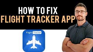  How to Fix The Flight Tracker App Not Working (Full Guide)