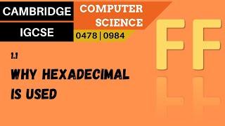 5. CAMBRIDGE IGCSE (0478-0984) 1.1 Why hexadecimal is used as a method of data representation