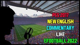 PES 2017 NEW ENGLISH COMMENTARY LIKE EFOOTBALL 2022