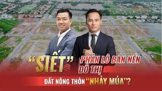 “SIẾT” PHÂN LÔ BÁN NỀN ĐÔ THỊ - ĐẤT NÔNG THÔN “NHẢY MÚA”? | The Rich Show số #11