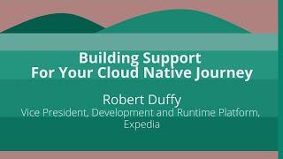 Keynote: Building Support For Your Cloud Native Journey - Robert Duffy, Expedia