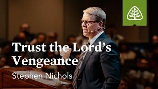 Stephen Nichols: Trust the Lord’s Vengeance