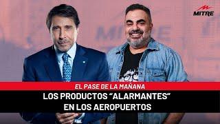 El Pase de la Mañana de Radio Mitre con Moldavsky: los productos “alarmantes” en los aeropuertos