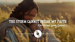 The Storm Cannot Break My Faith (Christian song)