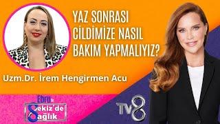 YAZ SONRASI CİLDİMİZE NASIL BAKIM YAPMALIYIZ? | UZM.DR. İREM HENGİRMEN ACU | 8'de Sağlık