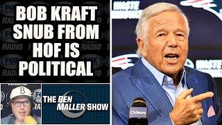 Robert Kraft 13th Snub From Hall of Fame Seems Political | BEN MALLER SHOW