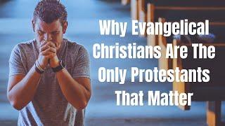 Why Evangelical Christians Are The Only Protestants That Matter