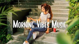 Morning Vibes  Chill songs when you want to feel motivated and relaxed ~ Chill Music Playlist