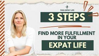 This Expat Life #55 The 3 steps to creating more fulfillment in your expat life