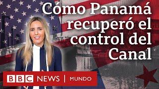 Cómo Estados Unidos se apropió del Canal de Panamá y el país centroamericano logró recuperarlo