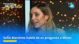 Sofía Martínez habló sobre su mítica pregunta a Messi - Minuto Argentina