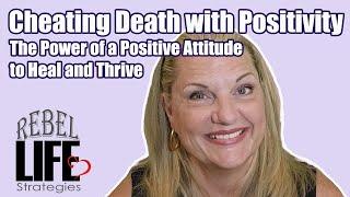 Cheating Death with Positivity: The Power of a Positive Attitude to Heal and Thrive