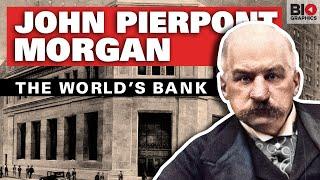 John Pierpont Morgan: The World’s Bank