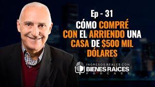 Cómo Compré con el Arriendo una Casa de $500 Mil Dólares - E31