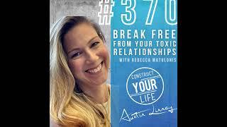 Break free from your toxic relationships with Rebecca Matulonis | Construct your life #370