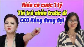 Nóng: Hiền Anh cược 1 tỷ thì trả nhẫn CEO Phương Hằng trước đi. Cô Lý ơi cứu Hiền Cò kìa