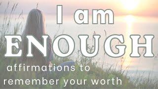 I AM ENOUGH  Powerful affirmations to remember your worth!