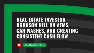 Real Estate Investor Bronson Hill on ATMs, Car Washes, and Creating Consistent Cash Flow