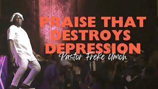 Praise That Destroys Depression| Pastor Freke Umoh