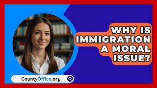 Why Is Immigration A Moral Issue? - CountyOffice.org