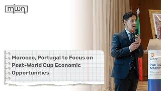 Morocco, Portugal to Focus on Post-World Cup Economic Opportunities