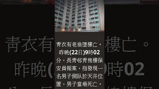 昨晚(22日)9時02分，長青邨青槐樓保安員報案，指發現一名男子倒臥於天井位置，懷疑從高處墮下。人員接報到場，經檢驗證實男子當場死亡。84歲姓葉老翁從上址一走廊墮下，人員於現場沒有檢獲遺書