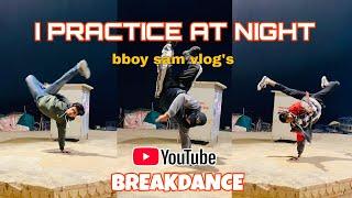 I PRACTICE AT NIGHT | Bboy sam vlog's | Breaking