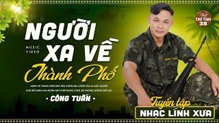 Liên Khúc Nhạc Lính 1975 HAY NHẤT MỌI THỜI ĐẠI  CÔNG TUẤN GIỌNG CA HẢI NGOẠI ĐỘC LẠ VƯỢT THỜI GIAN