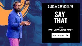 Say That - Sunday Service Live! Pastor Michael Amey 6-09-24