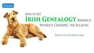 AF-497: How to Do Irish Genealogy Research Without Crossing the Atlantic | Ancestral Findings