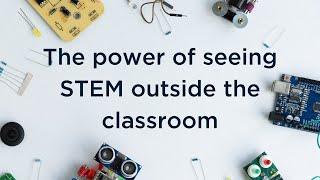 Generation STEM: The power of seeing STEM outside the classroom