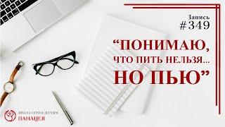 #349. Понимаю, что пить нельзя.. но пью.. / записи Нарколога